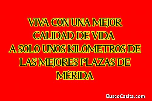 VIVA CON UNA MEJOR CALIDAD DE VIDA A SOLO UNOS KILÓMETROS DE LAS MEJORES PLAZAS DE MÉRIDA